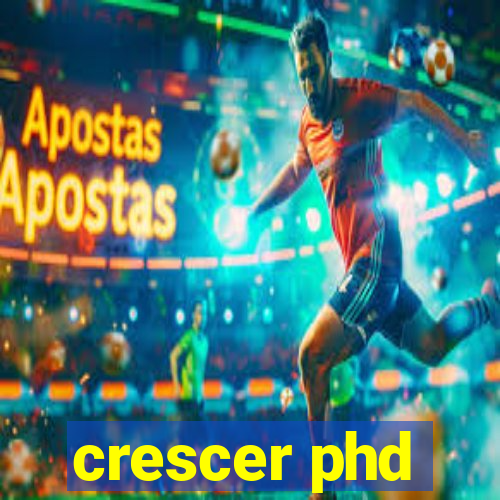 crescer phd